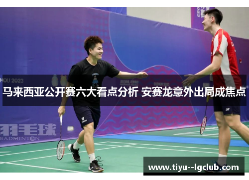 马来西亚公开赛六大看点分析 安赛龙意外出局成焦点